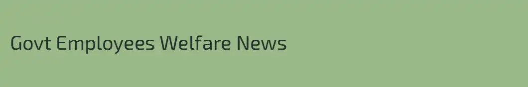 Govt Employees Welfare News